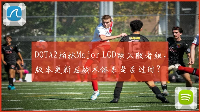 DOTA2柏林Major LGD跌入败者组，版本更新后战术体系是否过时？